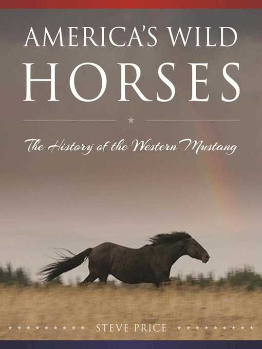 Title details for America's Wild Horses: the History of the Western Mustang by Steve Price - Wait list